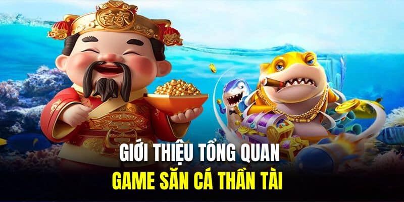 Giới thiệu tổng quan về game săn cá thần tài 